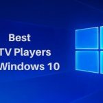 Best IPTV Players for Windows 10