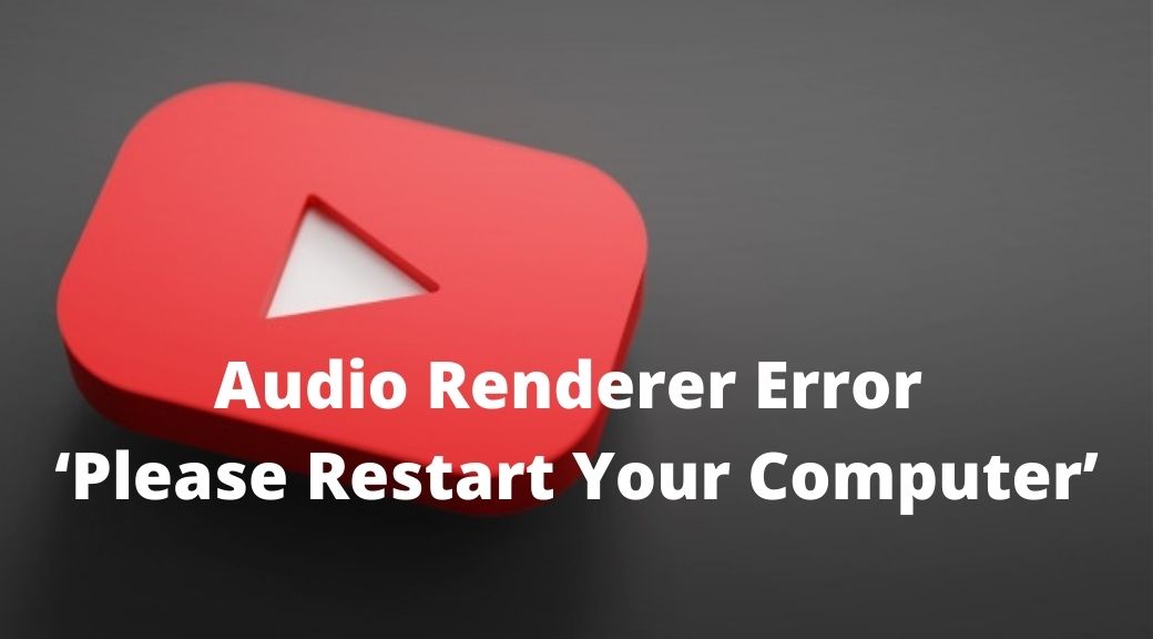 Audio Renderer Error ‘Please Restart Your Computer’