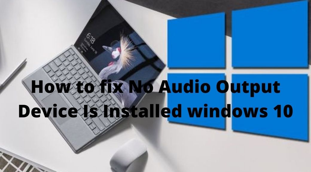 how to fix No Audio Output Device Is Installed windows 10