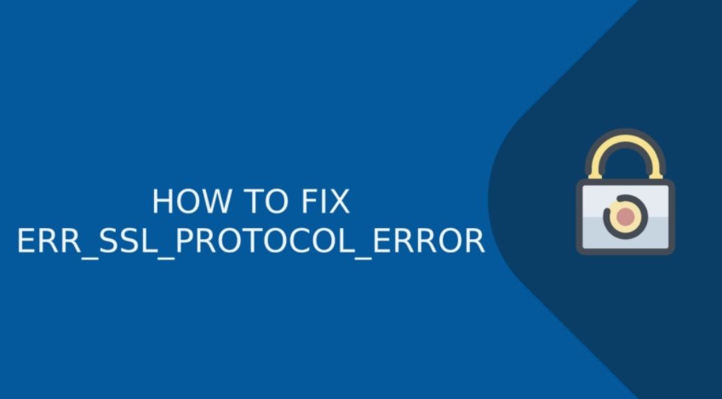 How to fix ERR SSL PROTOCOL ERROR