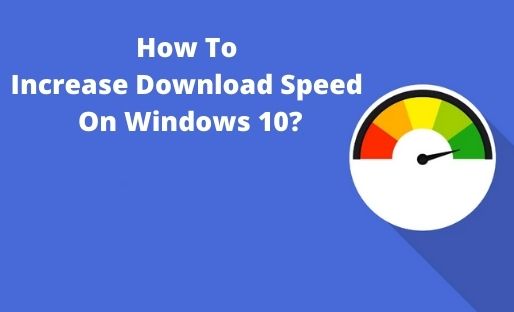 How To Increase Download Speed On Windows 10