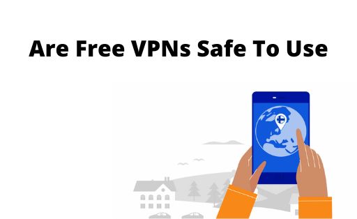 Are Free VPNs Safe To Use
