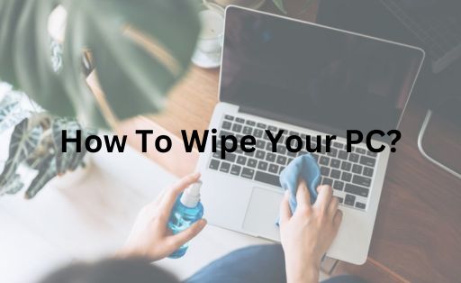 How To Wipe Your PC